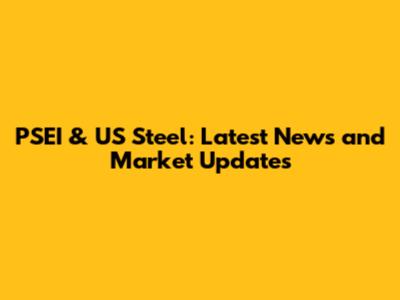 PSEI & US Steel: Latest News and Market Updates