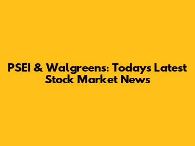 PSEI & Walgreens: Today's Latest Stock Market News