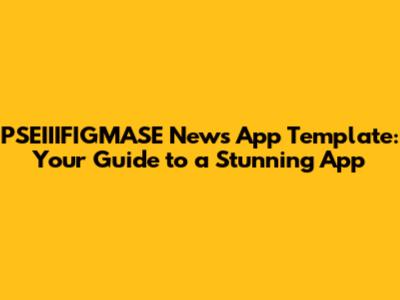 PSEIIIFIGMASE News App Template: Your Guide to a Stunning App