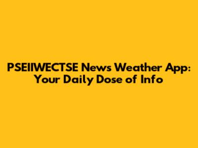 PSEIIWECTSE News Weather App: Your Daily Dose of Info