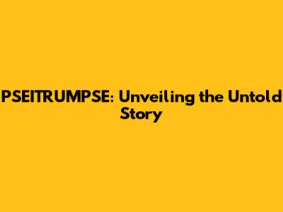 PSEITRUMPSE: Unveiling the Untold Story