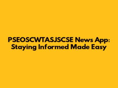 PSEOSCWTASJSCSE News App: Staying Informed Made Easy