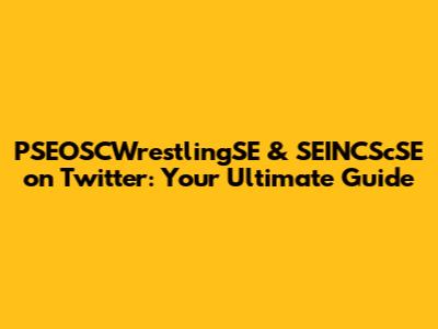 PSEOSCWrestlingSE & SEINCScSE on Twitter: Your Ultimate Guide
