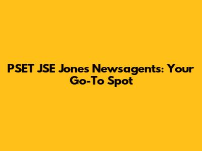 PSET JSE Jones Newsagents: Your Go-To Spot