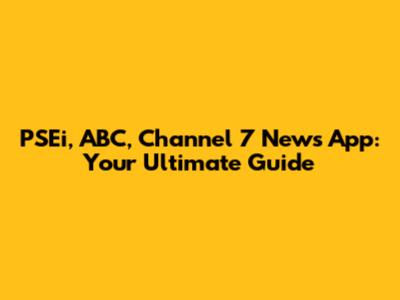 PSEi, ABC, Channel 7 News App: Your Ultimate Guide