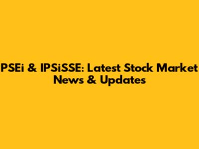 PSEi & IPSiSSE: Latest Stock Market News & Updates