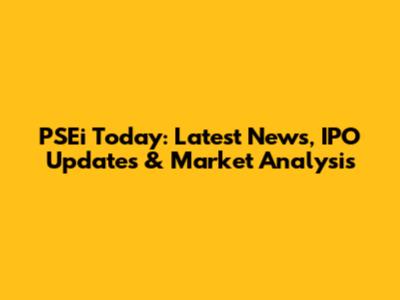 PSEi Today: Latest News, IPO Updates & Market Analysis