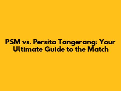 PSM vs. Persita Tangerang: Your Ultimate Guide to the Match