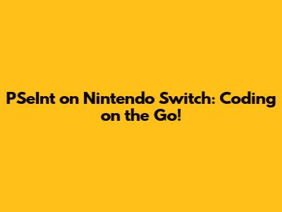 PSeInt on Nintendo Switch: Coding on the Go!