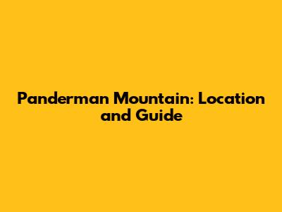 Panderman Mountain: Location and Guide