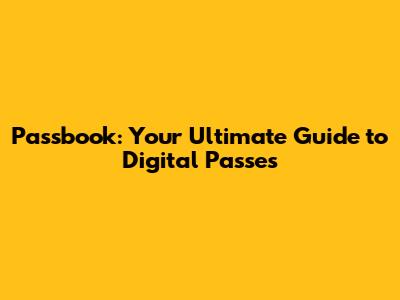 Passbook: Your Ultimate Guide to Digital Passes
