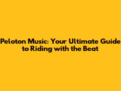 Peloton Music: Your Ultimate Guide to Riding with the Beat