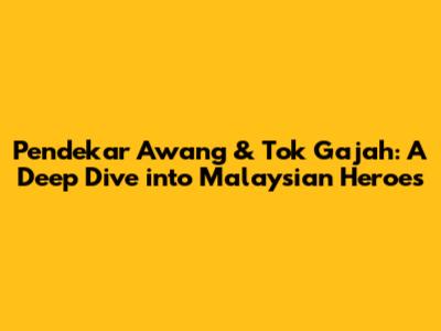 Pendekar Awang & Tok Gajah: A Deep Dive into Malaysian Heroes