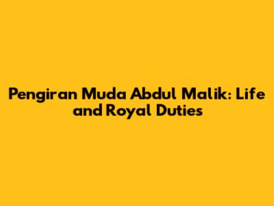Pengiran Muda Abdul Malik: Life and Royal Duties