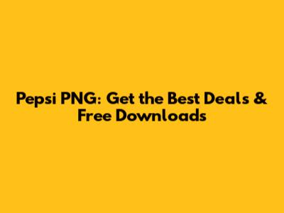 Pepsi PNG: Get the Best Deals & Free Downloads