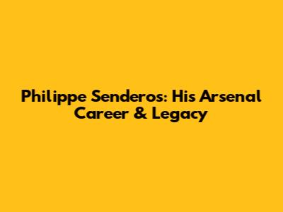 Philippe Senderos: His Arsenal Career & Legacy