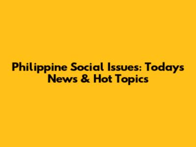 Philippine Social Issues: Today's News & Hot Topics