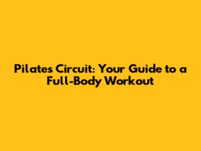 Pilates Circuit: Your Guide to a Full-Body Workout