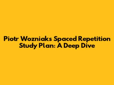 Piotr Wozniak's Spaced Repetition Study Plan: A Deep Dive