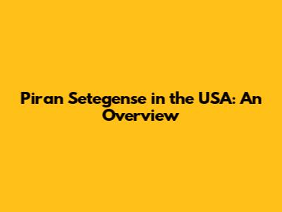 Piran Setegense in the USA: An Overview