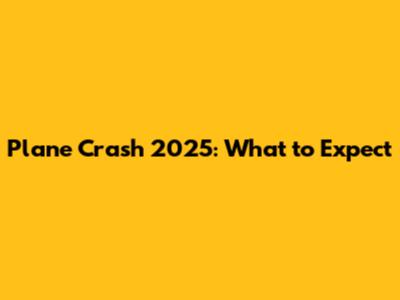 Plane Crash 2025: What to Expect