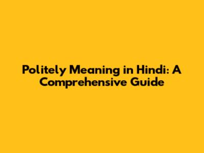 Politely Meaning in Hindi: A Comprehensive Guide