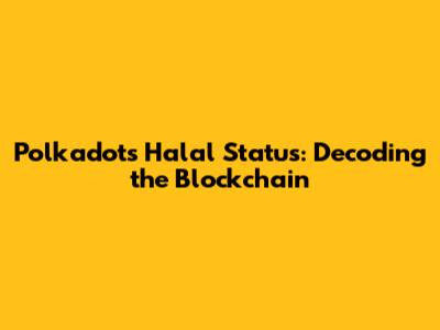Polkadot's Halal Status: Decoding the Blockchain