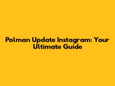Polman Update Instagram: Your Ultimate Guide