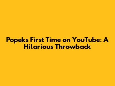 Popek's First Time on YouTube: A Hilarious Throwback