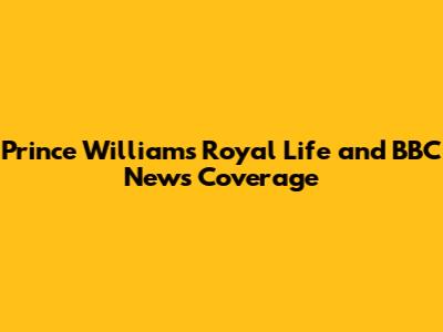 Prince William's Royal Life and BBC News Coverage