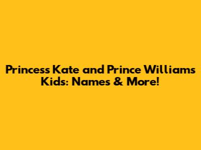 Princess Kate and Prince William's Kids: Names & More!