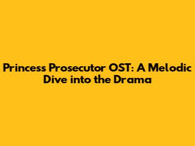 Princess Prosecutor OST: A Melodic Dive into the Drama