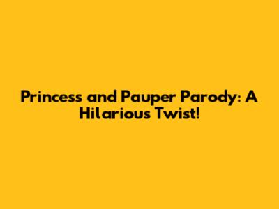 Princess and Pauper Parody: A Hilarious Twist!