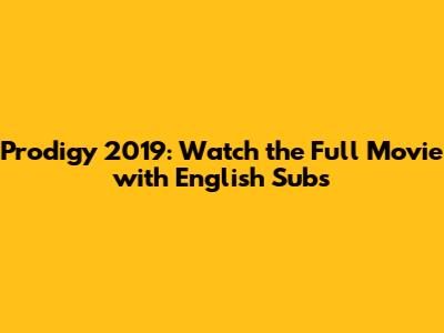 Prodigy 2019: Watch the Full Movie with English Subs