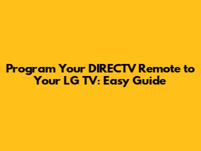 Program Your DIRECTV Remote to Your LG TV: Easy Guide