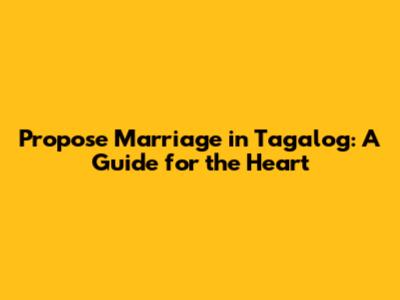 Propose Marriage in Tagalog: A Guide for the Heart
