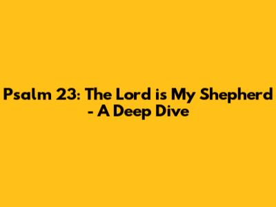Psalm 23: The Lord is My Shepherd - A Deep Dive