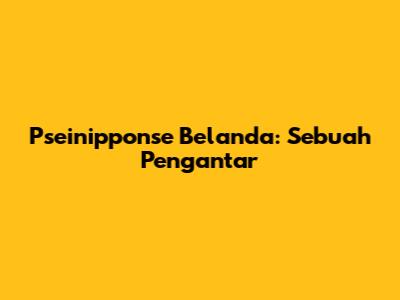 Pseinipponse Belanda: Sebuah Pengantar