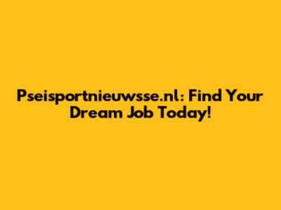 Pseisportnieuwsse.nl: Find Your Dream Job Today!