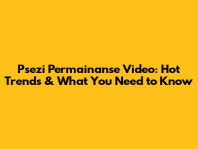 Psezi Permainanse Video: Hot Trends & What You Need to Know