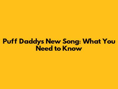 Puff Daddy's New Song: What You Need to Know