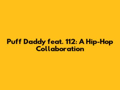 Puff Daddy feat. 112: A Hip-Hop Collaboration
