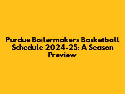 Purdue Boilermakers Basketball Schedule 2024-25: A Season Preview