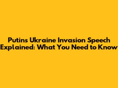 Putin's Ukraine Invasion Speech Explained: What You Need to Know