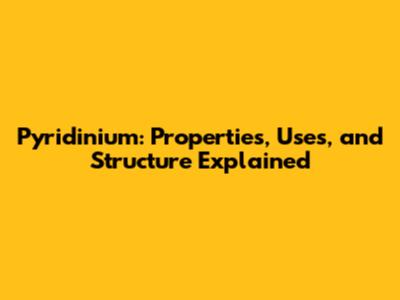 Pyridinium: Properties, Uses, and Structure Explained