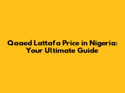Qaa'ed Lattafa Price in Nigeria: Your Ultimate Guide