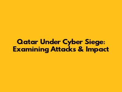 Qatar Under Cyber Siege: Examining Attacks & Impact