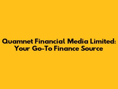 Quamnet Financial Media Limited: Your Go-To Finance Source