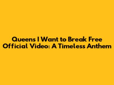 Queen's 'I Want to Break Free' Official Video: A Timeless Anthem