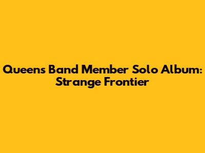 Queen's Band Member Solo Album: Strange Frontier
